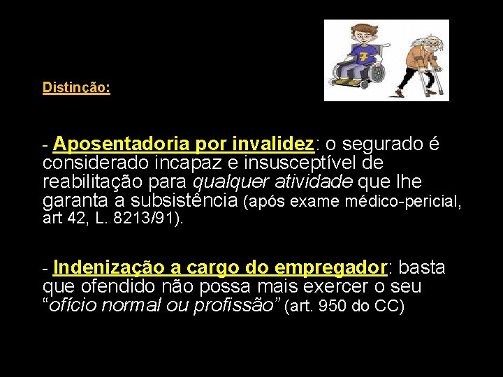 Distinção: - Aposentadoria por invalidez: o segurado é considerado incapaz e insusceptível de reabilitação