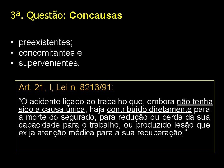 3ª. Questão: Concausas • preexistentes; • concomitantes e • supervenientes. Art. 21, I, Lei