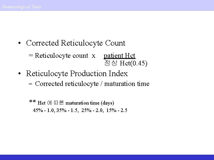 Hematological Tests • Corrected Reticulocyte Count = Reticulocyte count x patient Hct 정상 Hct(0.