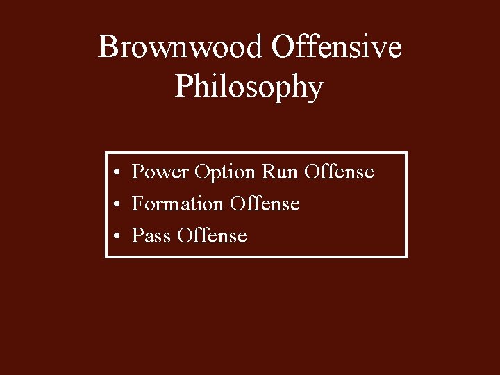 Brownwood Offensive Philosophy • Power Option Run Offense • Formation Offense • Pass Offense