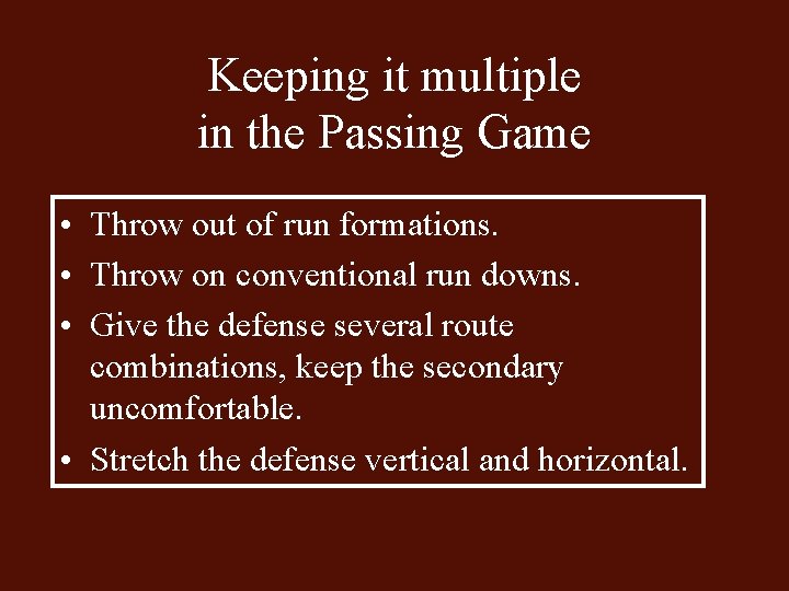 Keeping it multiple in the Passing Game • Throw out of run formations. •