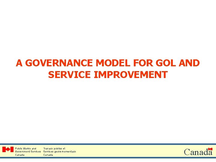 A GOVERNANCE MODEL FOR GOL AND SERVICE IMPROVEMENT Public Works and Travaux publics et