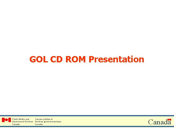 GOL CD ROM Presentation Public Works and Travaux publics et Government Services gouvernementaux Canada