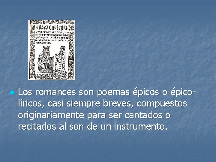 n Los romances son poemas épicos o épicolíricos, casi siempre breves, compuestos originariamente para