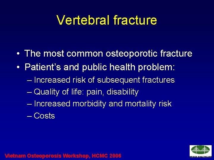 Vertebral fracture • The most common osteoporotic fracture • Patient’s and public health problem:
