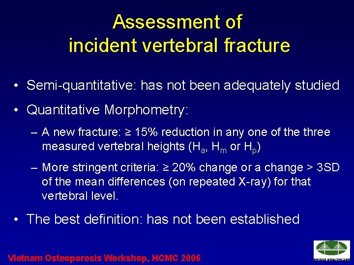 Assessment of incident vertebral fracture • Semi-quantitative: has not been adequately studied • Quantitative