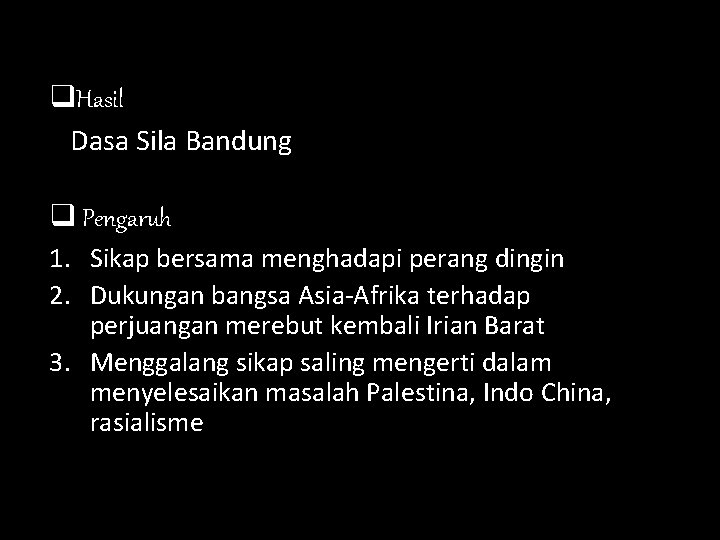 q. Hasil Dasa Sila Bandung q Pengaruh 1. Sikap bersama menghadapi perang dingin 2.