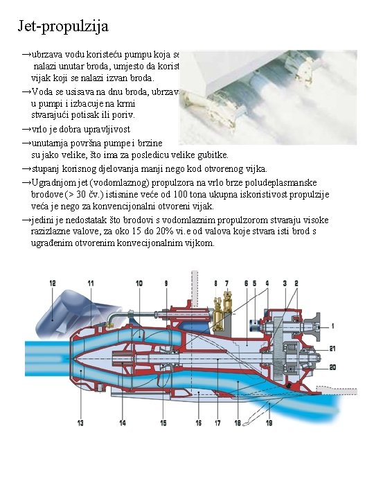 Jet-propulzija →ubrzava vodu koristeću pumpu koja se nalazi unutar broda, umjesto da koristi vijak