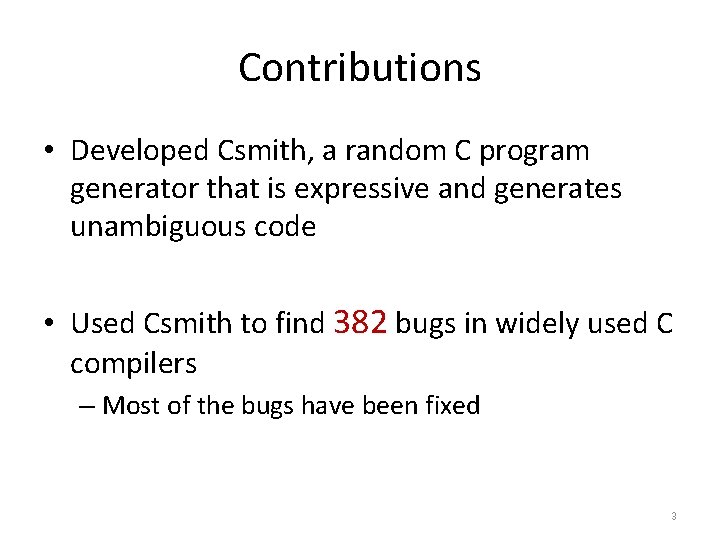 Contributions • Developed Csmith, a random C program generator that is expressive and generates