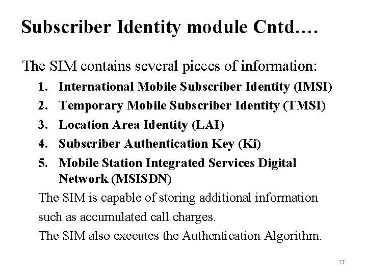 Subscriber Identity module Cntd…. The SIM contains several pieces of information: 1. 2. 3. Subscriber Identity module Cntd…. The SIM contains several pieces of information: 1. 2. 3.