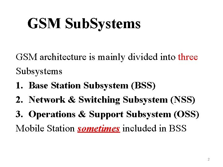 GSM Sub. Systems GSM architecture is mainly divided into three Subsystems 1. Base Station GSM Sub. Systems GSM architecture is mainly divided into three Subsystems 1. Base Station