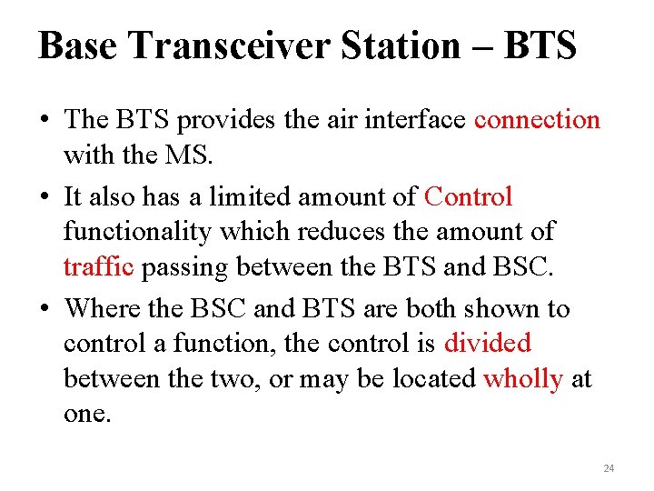 Base Transceiver Station – BTS • The BTS provides the air interface connection with