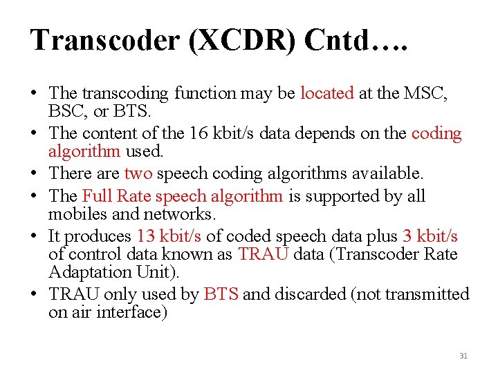 Transcoder (XCDR) Cntd…. • The transcoding function may be located at the MSC, BSC,