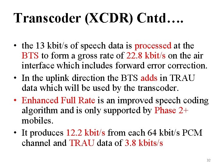 Transcoder (XCDR) Cntd…. • the 13 kbit/s of speech data is processed at the