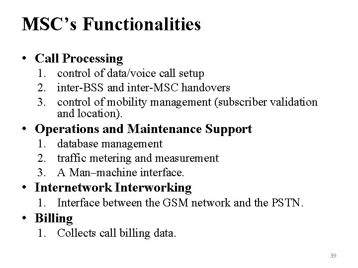 MSC’s Functionalities • Call Processing 1. control of data/voice call setup 2. inter-BSS and