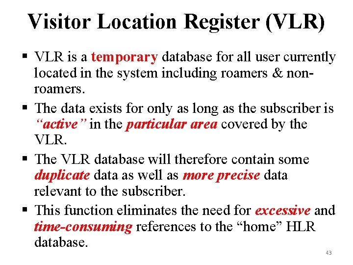 Visitor Location Register (VLR) § VLR is a temporary database for all user currently Visitor Location Register (VLR) § VLR is a temporary database for all user currently