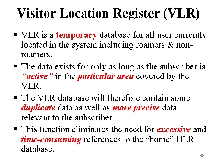 Visitor Location Register (VLR) § VLR is a temporary database for all user currently