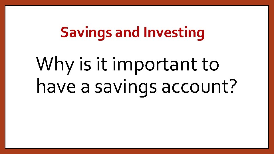 Savings and Investing Why is it important to have a savings account? 