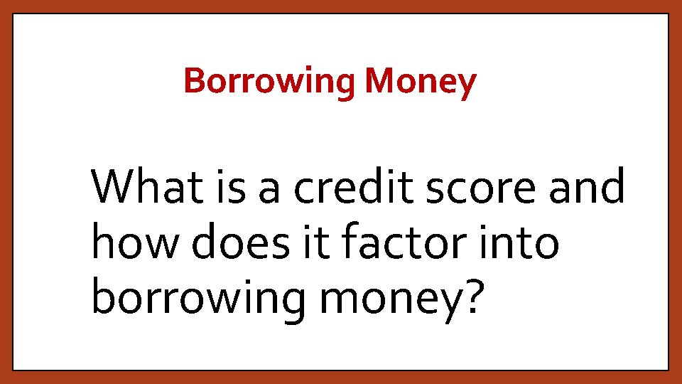 Borrowing Money What is a credit score and how does it factor into borrowing