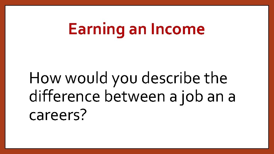 Earning an Income How would you describe the difference between a job an a