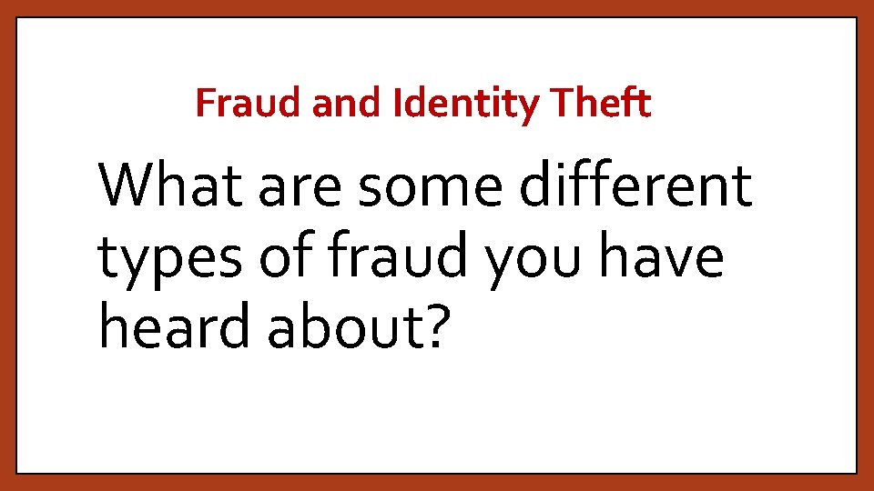 Fraud and Identity Theft What are some different types of fraud you have heard