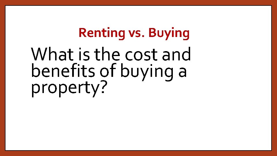 Renting vs. Buying What is the cost and benefits of buying a property? 