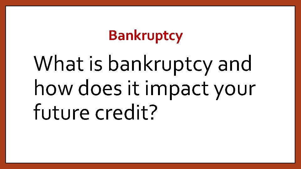 Bankruptcy What is bankruptcy and how does it impact your future credit? 