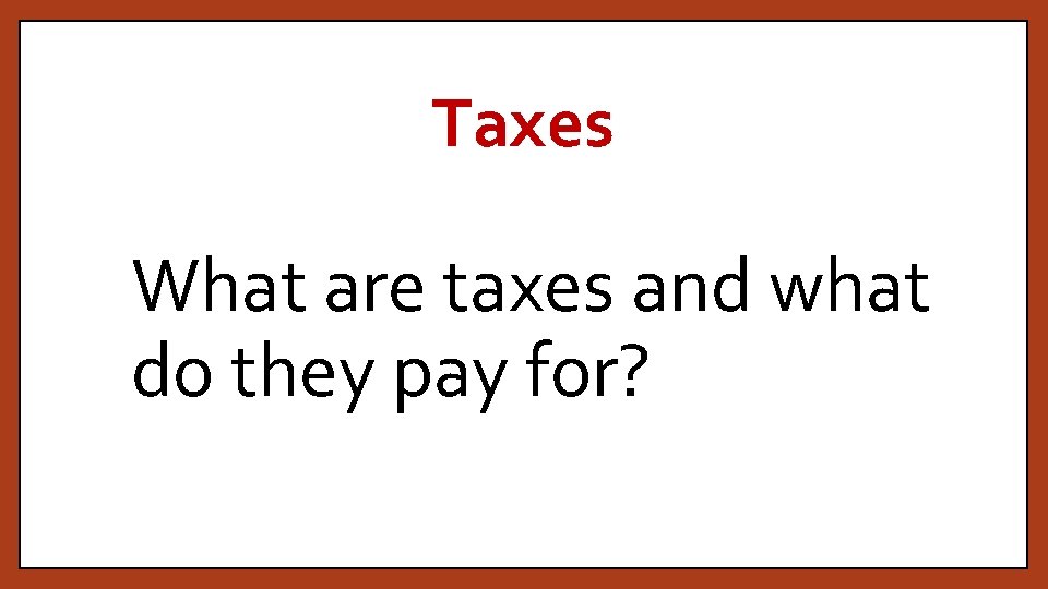 Taxes What are taxes and what do they pay for? 