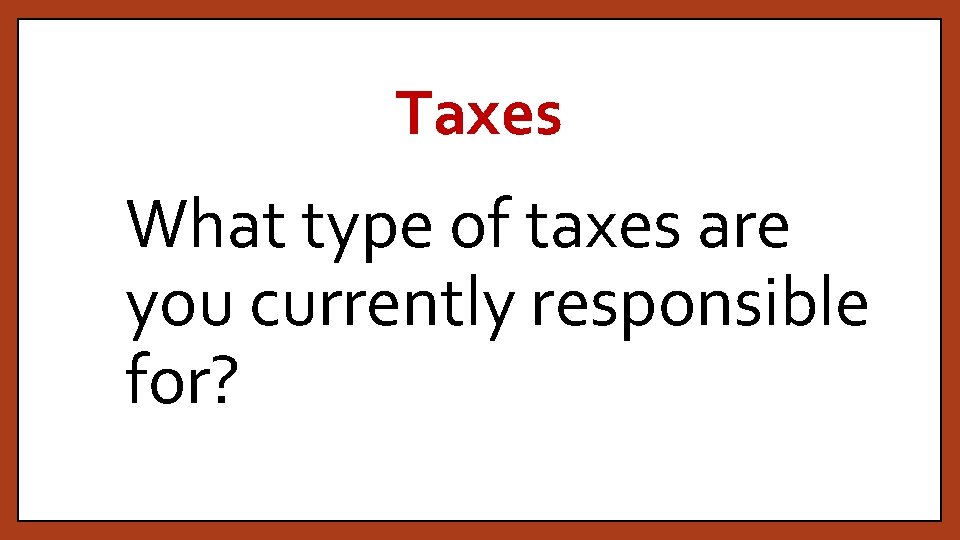 Taxes What type of taxes are you currently responsible for? 