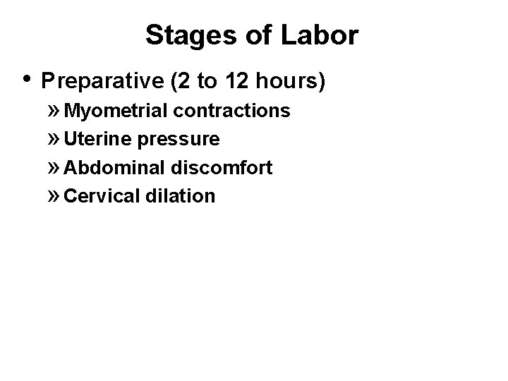 Stages of Labor • Preparative (2 to 12 hours) » Myometrial contractions » Uterine