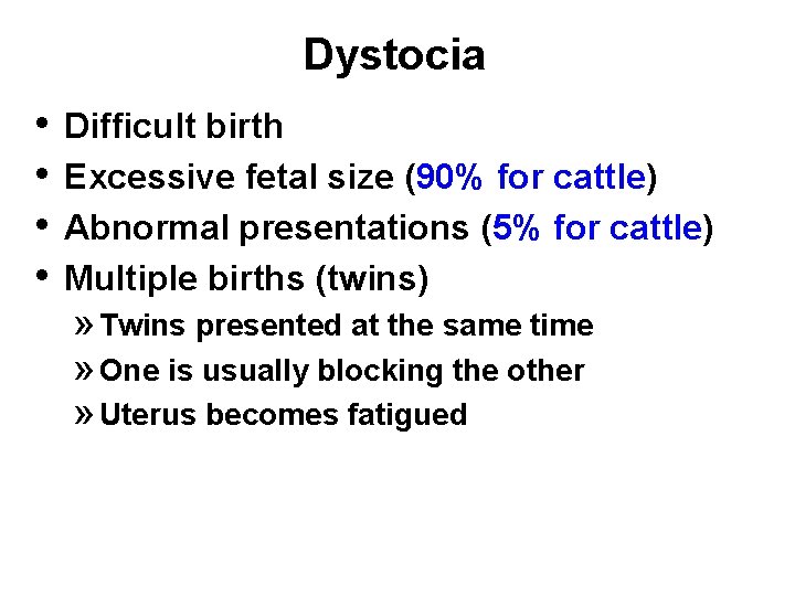 Dystocia • • Difficult birth Excessive fetal size (90% for cattle) Abnormal presentations (5%