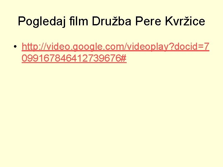 Pogledaj film Družba Pere Kvržice • http: //video. google. com/videoplay? docid=7 099167846412739676# 