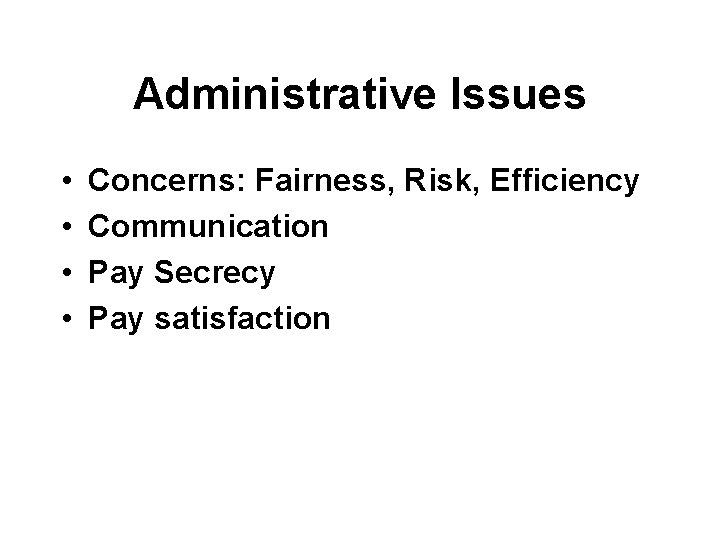 Administrative Issues • • Concerns: Fairness, Risk, Efficiency Communication Pay Secrecy Pay satisfaction 