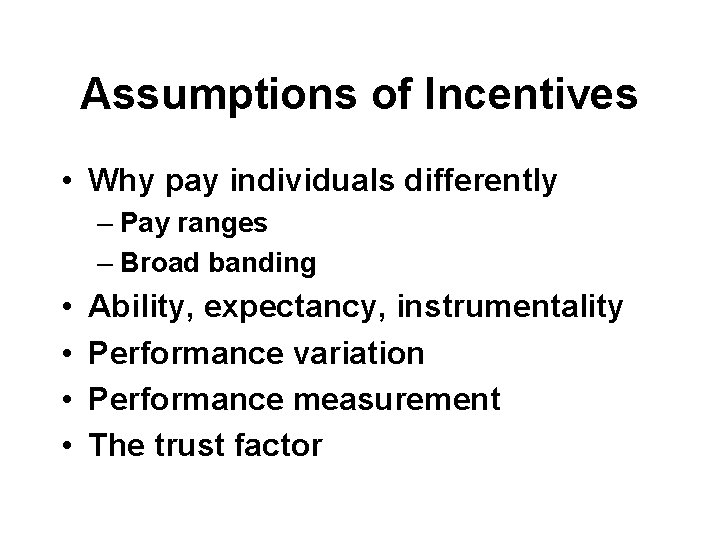 Assumptions of Incentives • Why pay individuals differently – Pay ranges – Broad banding