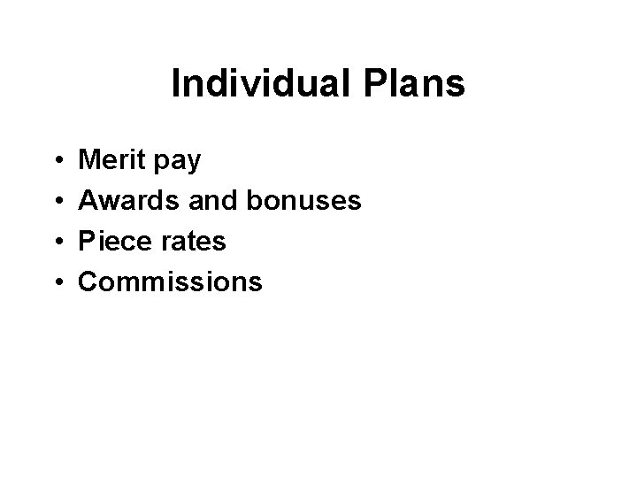 Individual Plans • • Merit pay Awards and bonuses Piece rates Commissions 