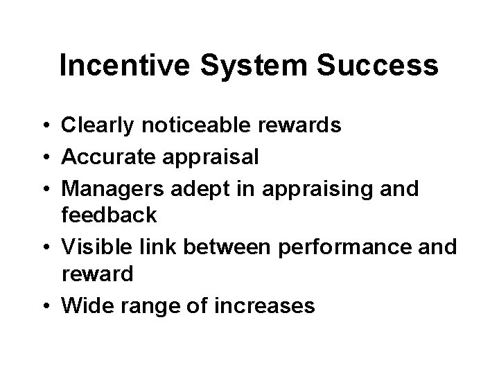 Incentive System Success • Clearly noticeable rewards • Accurate appraisal • Managers adept in