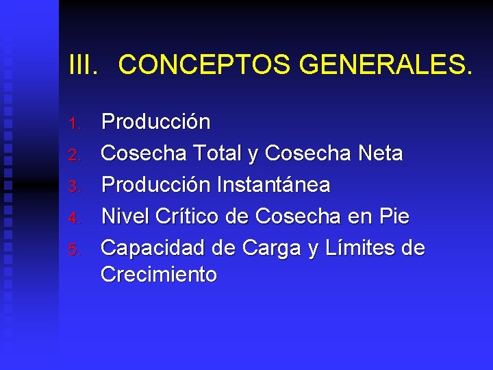 III. CONCEPTOS GENERALES. 1. 2. 3. 4. 5. Producción Cosecha Total y Cosecha Neta