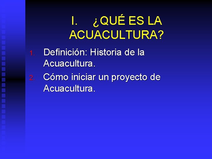 I. ¿QUÉ ES LA ACUACULTURA? 1. 2. Definición: Historia de la Acuacultura. Cómo iniciar