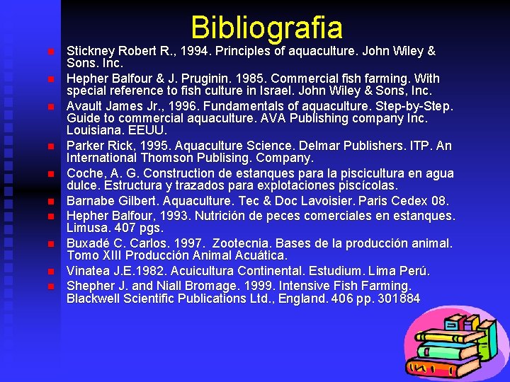 Bibliografia n n n n n Stickney Robert R. , 1994. Principles of aquaculture.