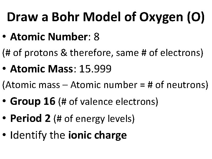 Draw a Bohr Model of Oxygen (O) • Atomic Number: 8 (# of protons