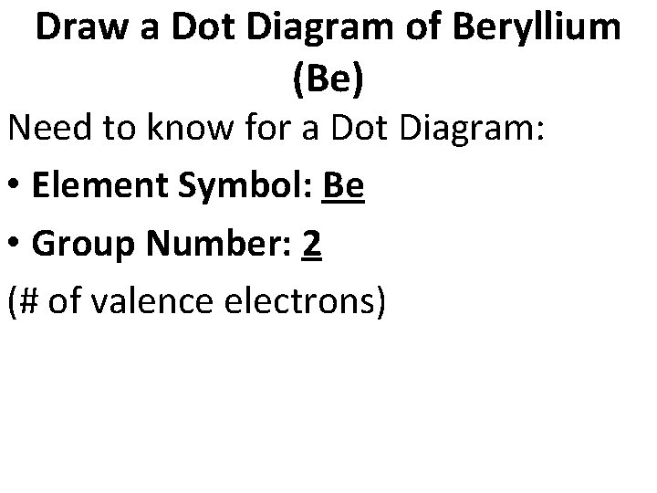 Draw a Dot Diagram of Beryllium (Be) Need to know for a Dot Diagram: Draw a Dot Diagram of Beryllium (Be) Need to know for a Dot Diagram: