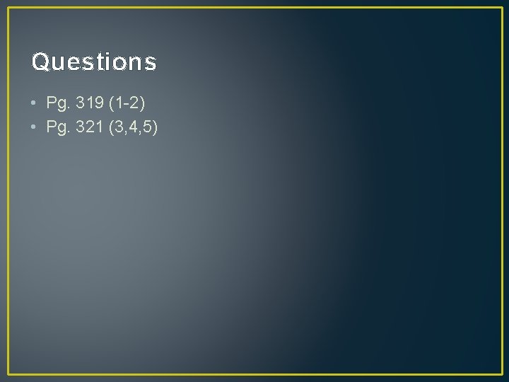 Questions • Pg. 319 (1 -2) • Pg. 321 (3, 4, 5) 