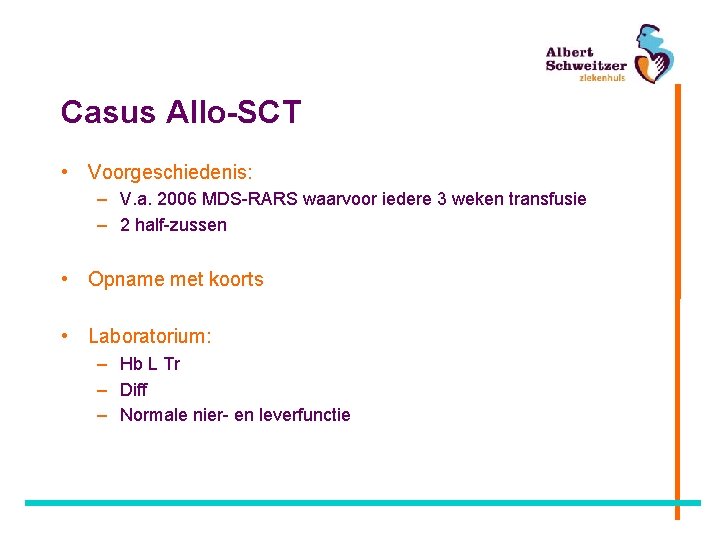 Casus Allo-SCT • Voorgeschiedenis: – V. a. 2006 MDS-RARS waarvoor iedere 3 weken transfusie