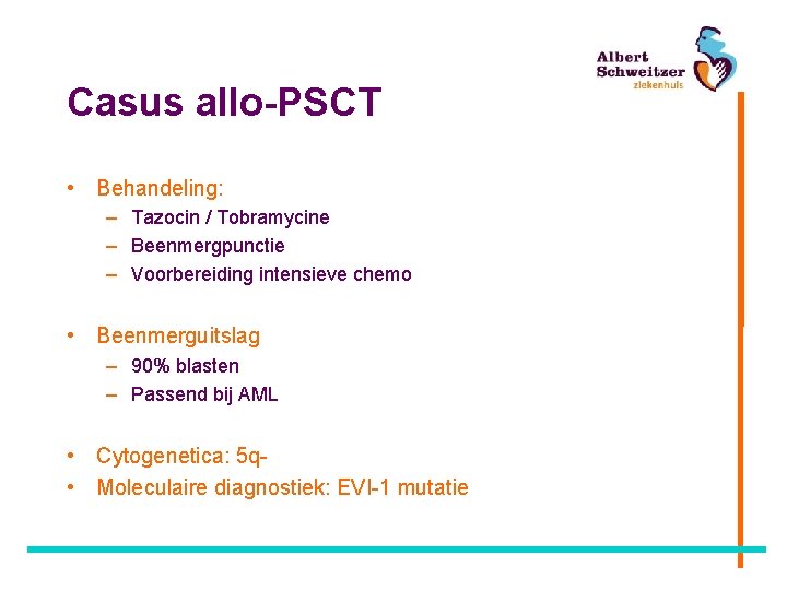 Casus allo-PSCT • Behandeling: – Tazocin / Tobramycine – Beenmergpunctie – Voorbereiding intensieve chemo