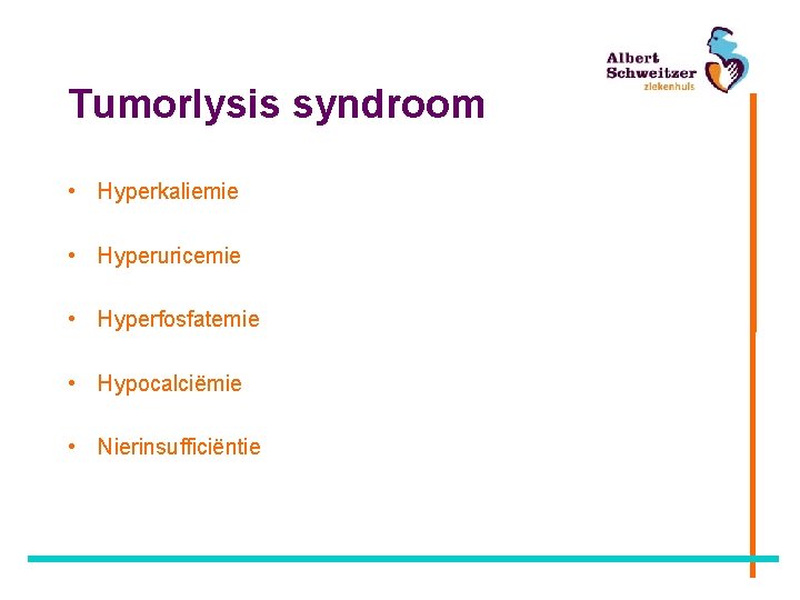 Tumorlysis syndroom • Hyperkaliemie • Hyperuricemie • Hyperfosfatemie • Hypocalciëmie • Nierinsufficiëntie 