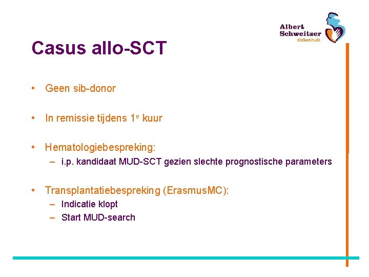 Casus allo-SCT • Geen sib-donor • In remissie tijdens 1 e kuur • Hematologiebespreking: