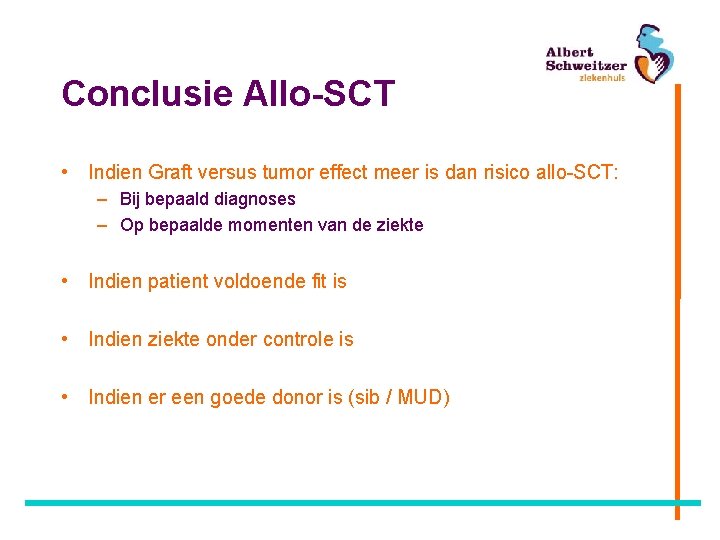 Conclusie Allo-SCT • Indien Graft versus tumor effect meer is dan risico allo-SCT: –