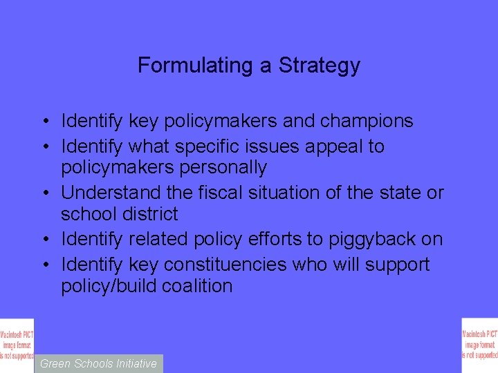 Formulating a Strategy • Identify key policymakers and champions • Identify what specific issues