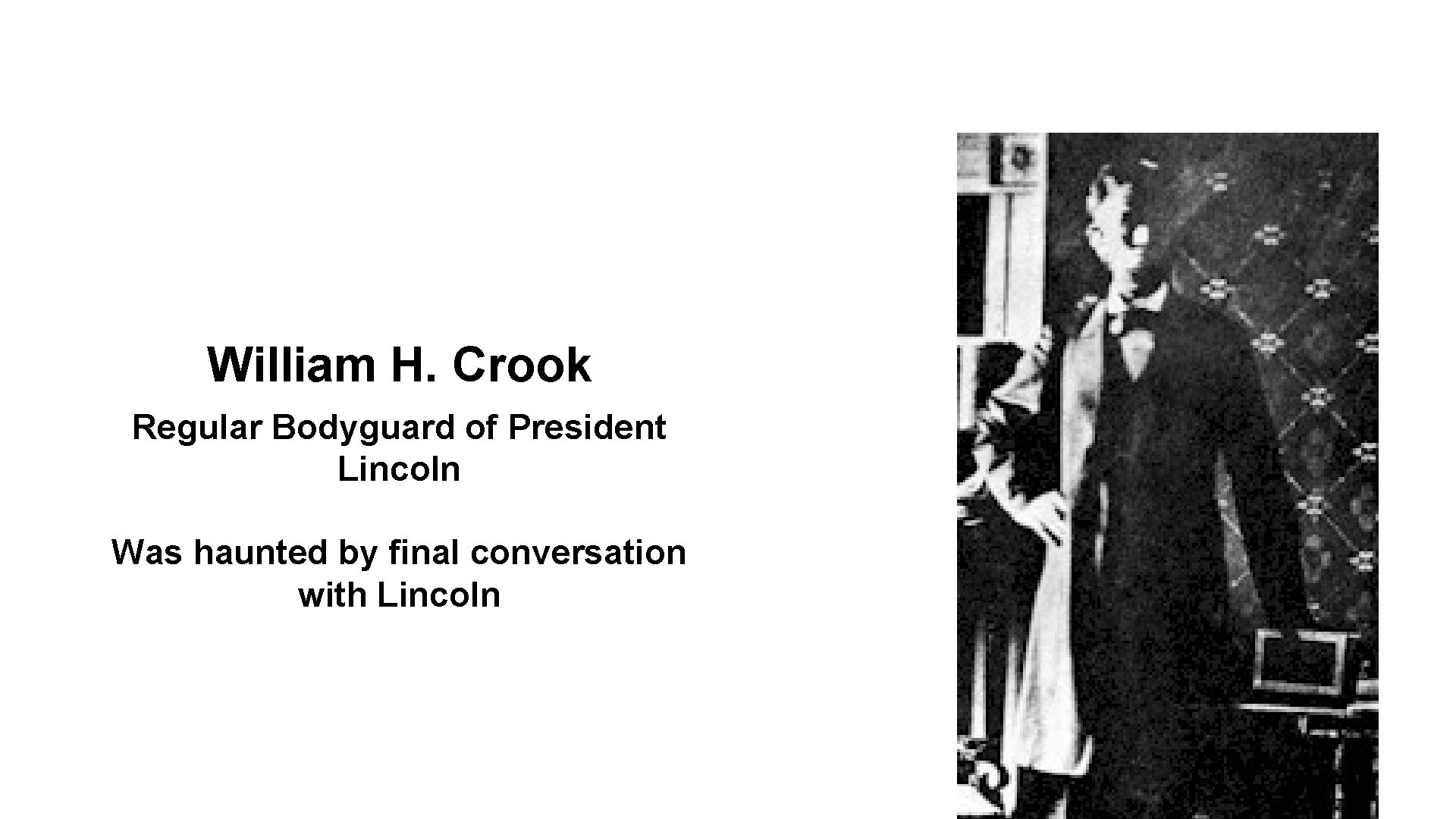 William H. Crook Regular Bodyguard of President Lincoln Was haunted by final conversation with