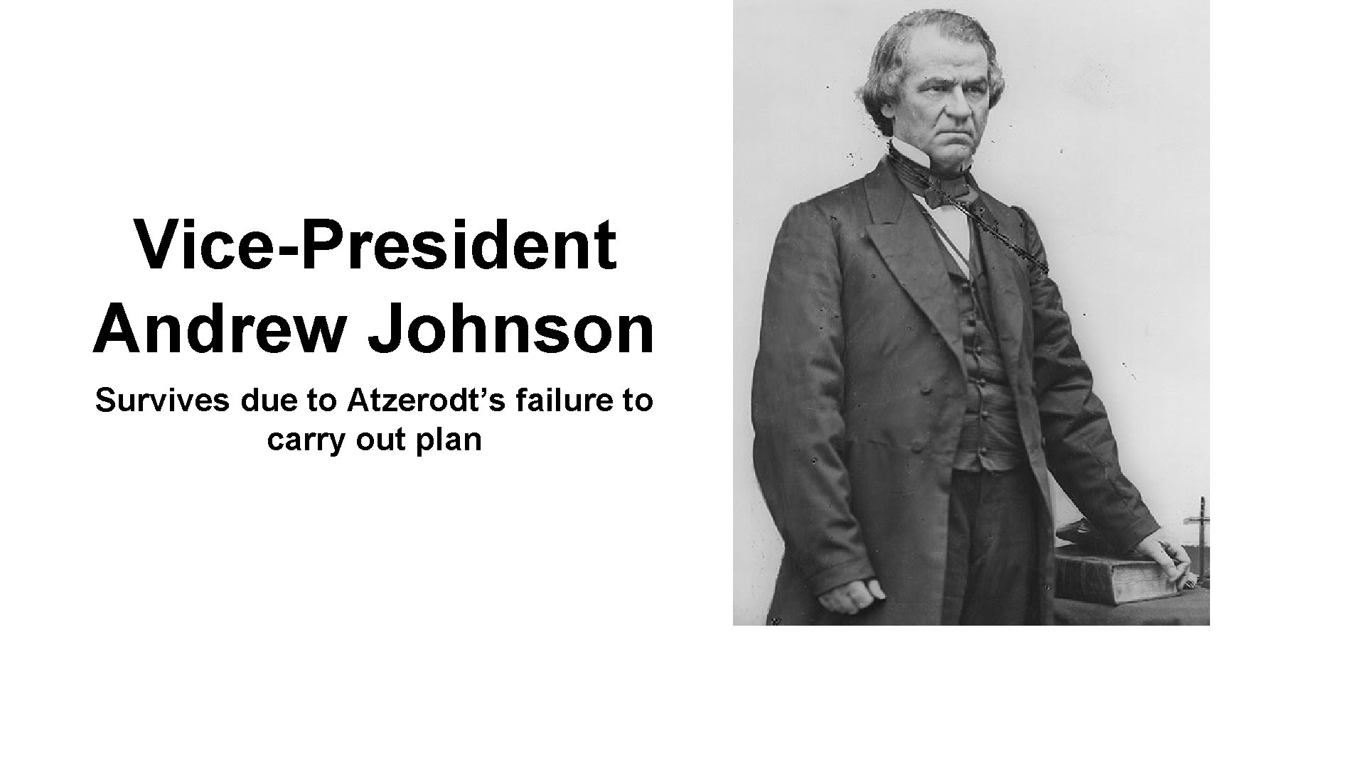 Vice-President Andrew Johnson Survives due to Atzerodt’s failure to carry out plan 